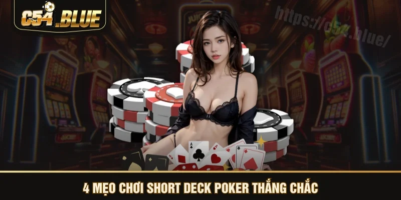 4 mẹo chơi Short Deck Poker thắng chắc 4 mẹo chơi Short Deck Poker thắng chắc