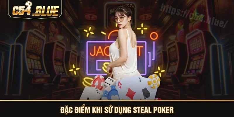 Đặc điểm khi sử dụng Steal Poker Đặc điểm khi sử dụng Steal Poker