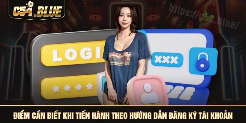 Điểm cần biết khi tiến hành theo hướng dẫn đăng ký tài khoản