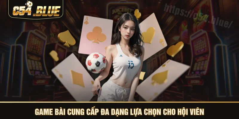 Game Bài cung cấp đa dạng lựa chọn cho hội viên Game Bài cung cấp đa dạng lựa chọn cho hội viên