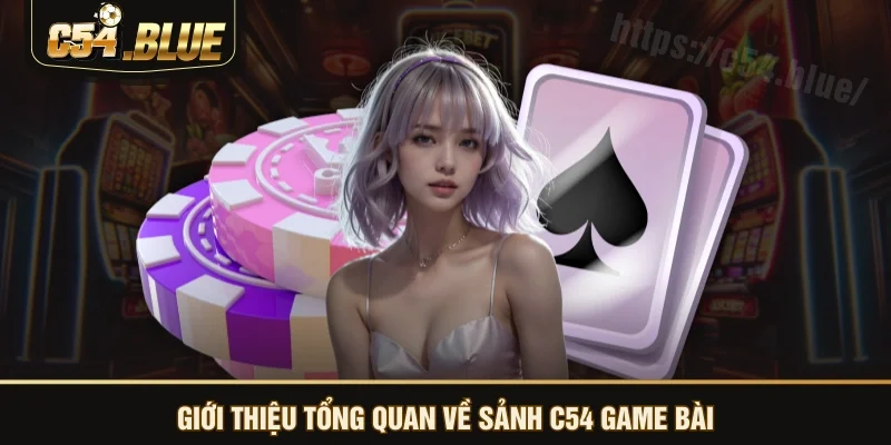 Giới thiệu tổng quan về sảnh C54 game bài Giới thiệu tổng quan về sảnh C54 game bài