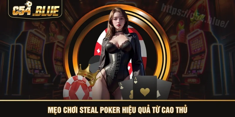 Mẹo chơi Steal Poker hiệu quả từ cao thủ Mẹo chơi Steal Poker hiệu quả từ cao thủ