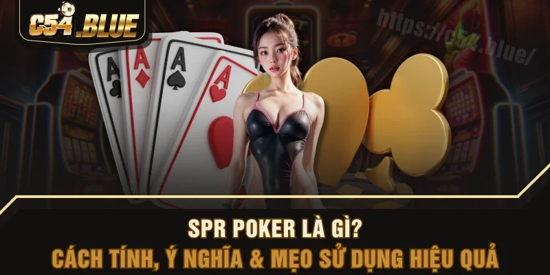 SPR Poker Là Gì? Cách Tính, Ý Nghĩa & Mẹo Sử Dụng Hiệu Quả