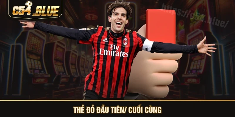 Thẻ đỏ đầu tiên/ cuối cùng Thẻ đỏ đầu tiên/ cuối cùng