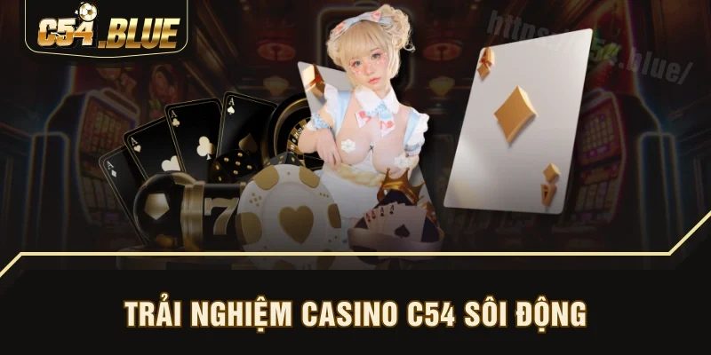Trải nghiệm casino C54 sôi động Trải nghiệm casino C54 sôi động